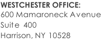 WESTCHESTER OFFICE: 600 Mamaroneck Avenue Suite  400 Harrison, NY 10528